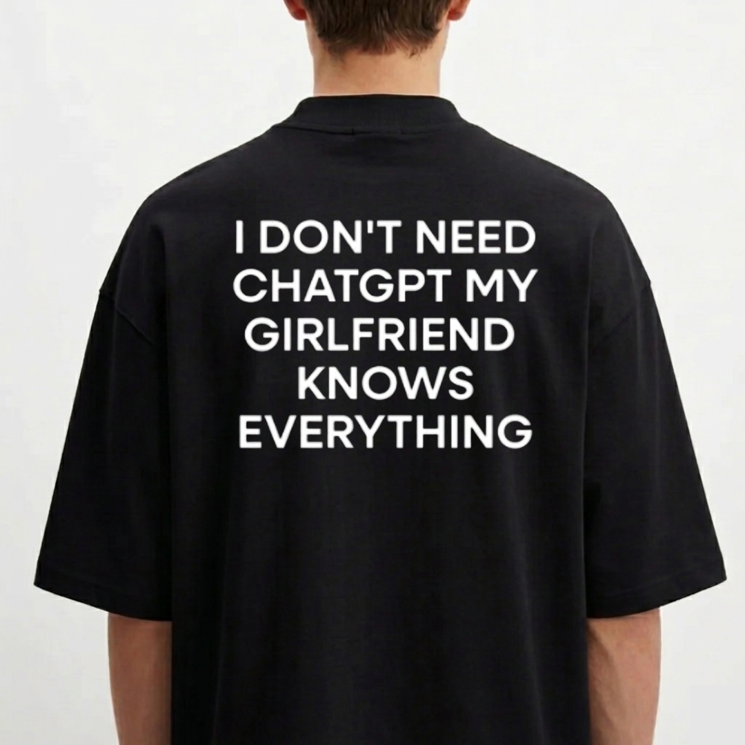 Oversized "I Don't Need ChatGPT My Girlfriend  Knows Everything"