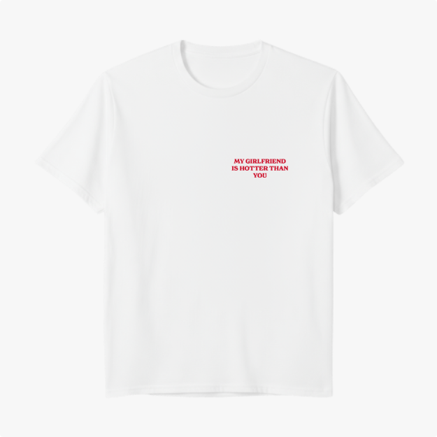 Camiseta com estampa frontal de texto "MY GIRLFRIEND IS HOTTER THAN YOU" em letras maiúsculas, posicionado no canto superior esquerdo.