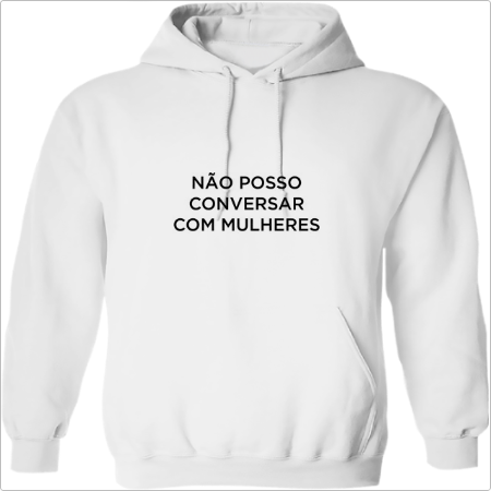 Moletom com estampa frontal de texto em letras maiúsculas dizendo "NÃO POSSO CONVERSAR COM MULHERES".