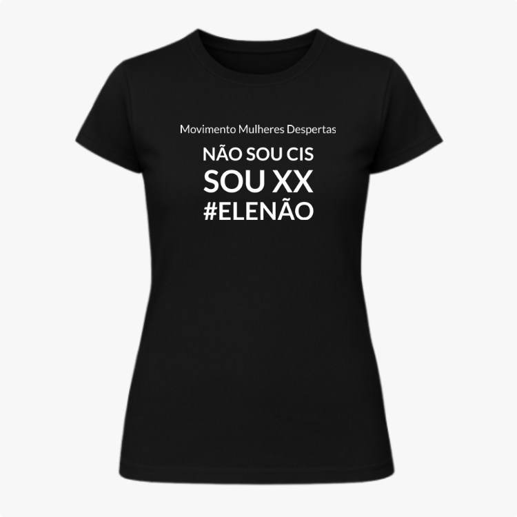 Camiseta com estampa frontal de "Movimento Mulheres Despertas" seguido por "NÃO SOU CIS, SOU XX #ELENÃO" em tipografia destacada e organizada.