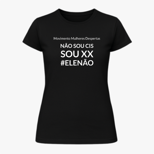 Camiseta com estampa frontal de "Movimento Mulheres Despertas" seguido por "NÃO SOU CIS, SOU XX #ELENÃO" em tipografia destacada e organizada.