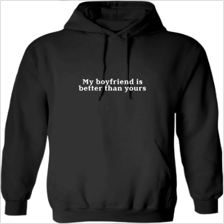 Moletom com estampa frontal de texto em fonte simples e legível, contendo a frase: "My boyfriend is better than yours".