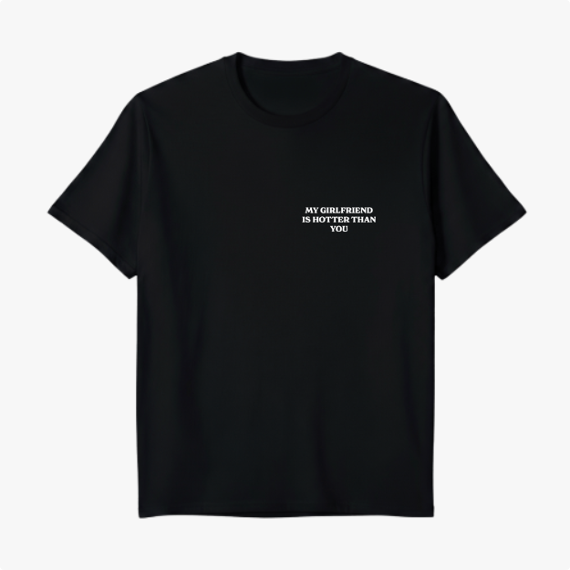 Camiseta com estampa frontal de texto "MY GIRLFRIEND IS HOTTER THAN YOU" em letras maiúsculas, posicionado no canto superior esquerdo.