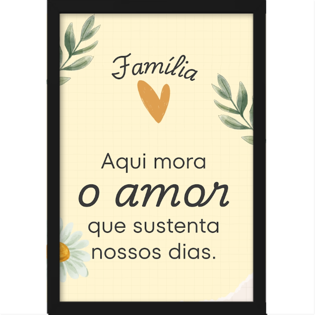 Quadro com estampa de mensagem "Família Aqui mora o amor que sustenta nossos dias" entre ramos de folhas, coração laranja e margarida.