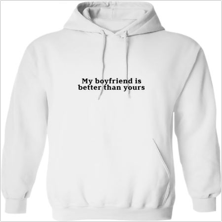 Moletom com estampa frontal de texto em fonte simples e legível, contendo a frase: "My boyfriend is better than yours".
