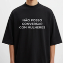 Camiseta Oversized "Não posso conversar com mulheres"