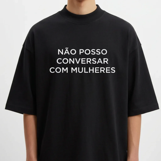 Camiseta Oversized "Não posso conversar com mulheres"