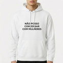 Moletom com Capuz "Não posso conversar com mulheres"
