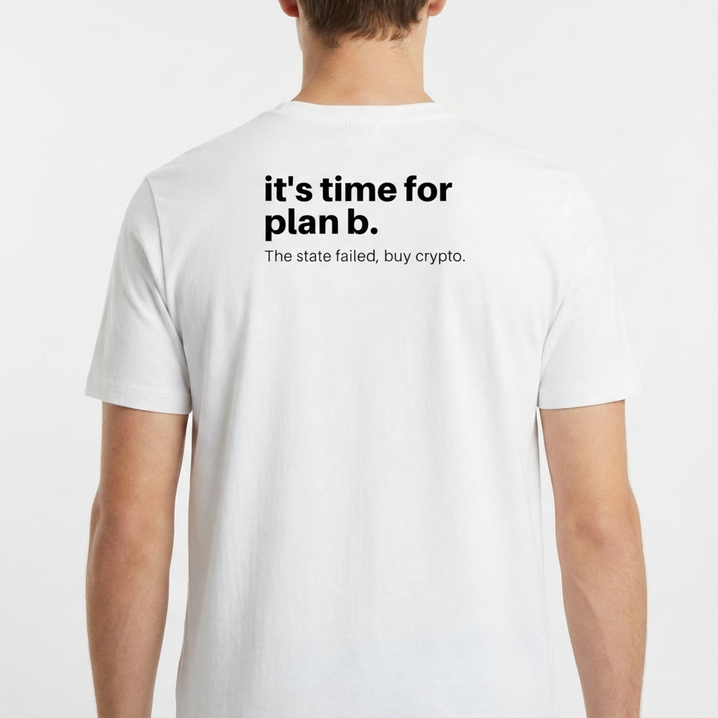 Camiseta com estampa traseira de texto em estilo minimalista: "it's time for plan b." seguido de "The state failed, buy crypto."<|endoftext|>